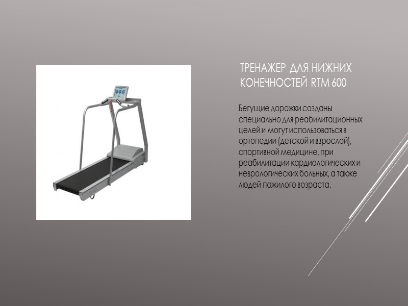 ТРЕНАЖЕР ДЛЯ НИЖНИХ КОНЕЧНОСТЕЙ RTM 600 Бегущие дорожки созданы специально для реабилитационных целей и